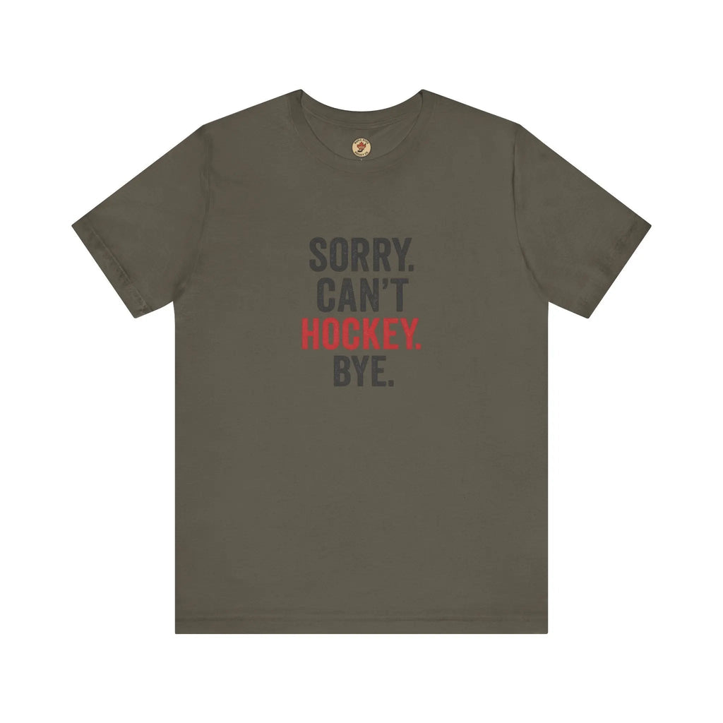 Sorry Can't Hockey Bye T-Shirt - Hockey Priority - Maple Stick Hockey Co. - True Hockey Fan Gift