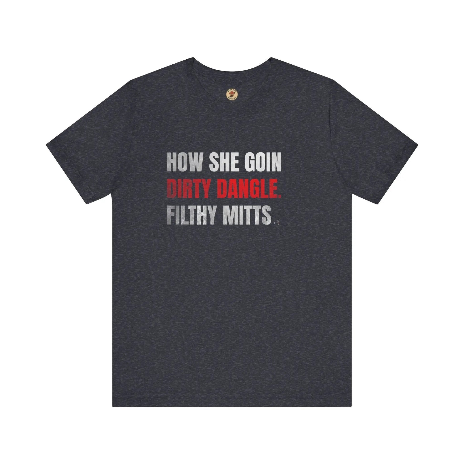 How She Goin Dirty Dangle Filthy Mitts T-Shirt - Skilled Player - Maple Stick Hockey Co. - True Fan