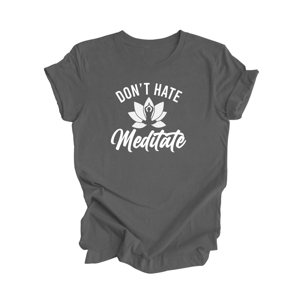 Don't Hate Meditate - Yoga Gift, Meditation Shirt, Yoga T-shirt, Yoga Lover Gift,  Yoga Teacher Shirt, Wellness Shirt, Self Care - Inspired X
