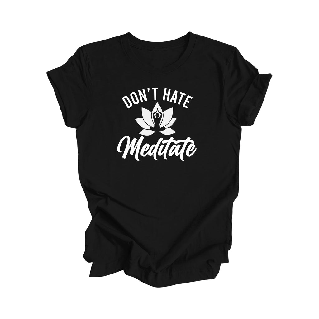 Don't Hate Meditate - Yoga Gift, Meditation Shirt, Yoga T-shirt, Yoga Lover Gift,  Yoga Teacher Shirt, Wellness Shirt, Self Care - Inspired X