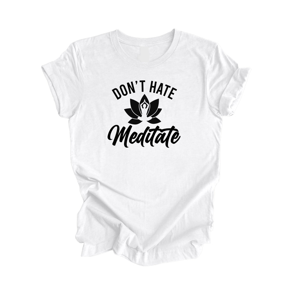 Don't Hate Meditate - Yoga Gift, Meditation Shirt, Yoga T-shirt, Yoga Lover Gift,  Yoga Teacher Shirt, Wellness Shirt, Self Care - Inspired X
