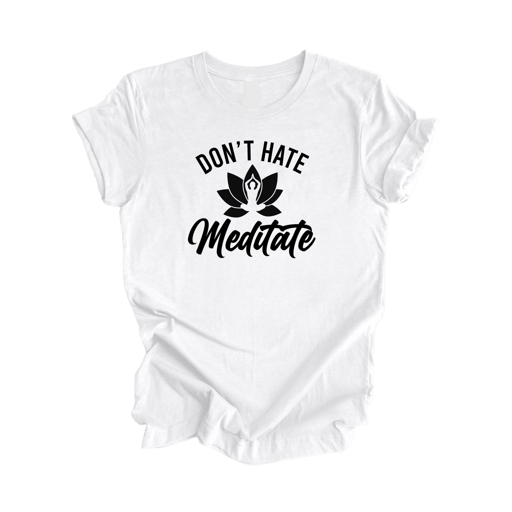 Don't Hate Meditate - Yoga Gift, Meditation Shirt, Yoga T-shirt, Yoga Lover Gift,  Yoga Teacher Shirt, Wellness Shirt, Self Care - Inspired X