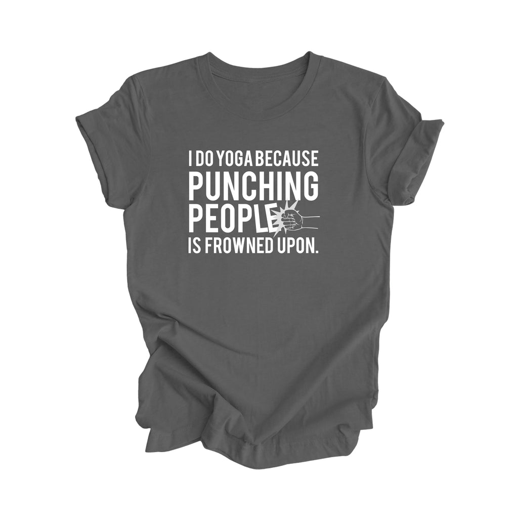 I Do Yoga Because Punching People Is Frowned Upon - Yoga Gift, Meditation Shirt, Yoga T-shirt, Yoga Lover Gift, Yoga Teacher Shirt, Wellness Shirt, Self Care Shirt - Inspired X