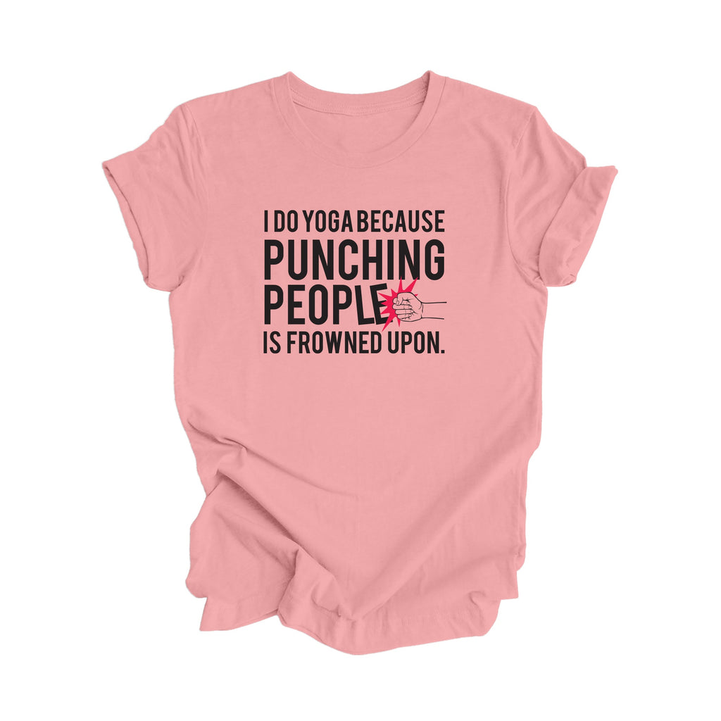 I Do Yoga Because Punching People Is Frowned Upon - Yoga Gift, Meditation Shirt, Yoga T-shirt, Yoga Lover Gift, Yoga Teacher Shirt, Wellness Shirt, Self Care Shirt - Inspired X