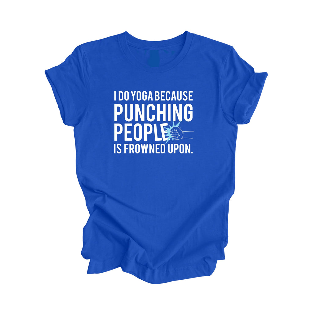 I Do Yoga Because Punching People Is Frowned Upon - Yoga Gift, Meditation Shirt, Yoga T-shirt, Yoga Lover Gift, Yoga Teacher Shirt, Wellness Shirt, Self Care Shirt - Inspired X