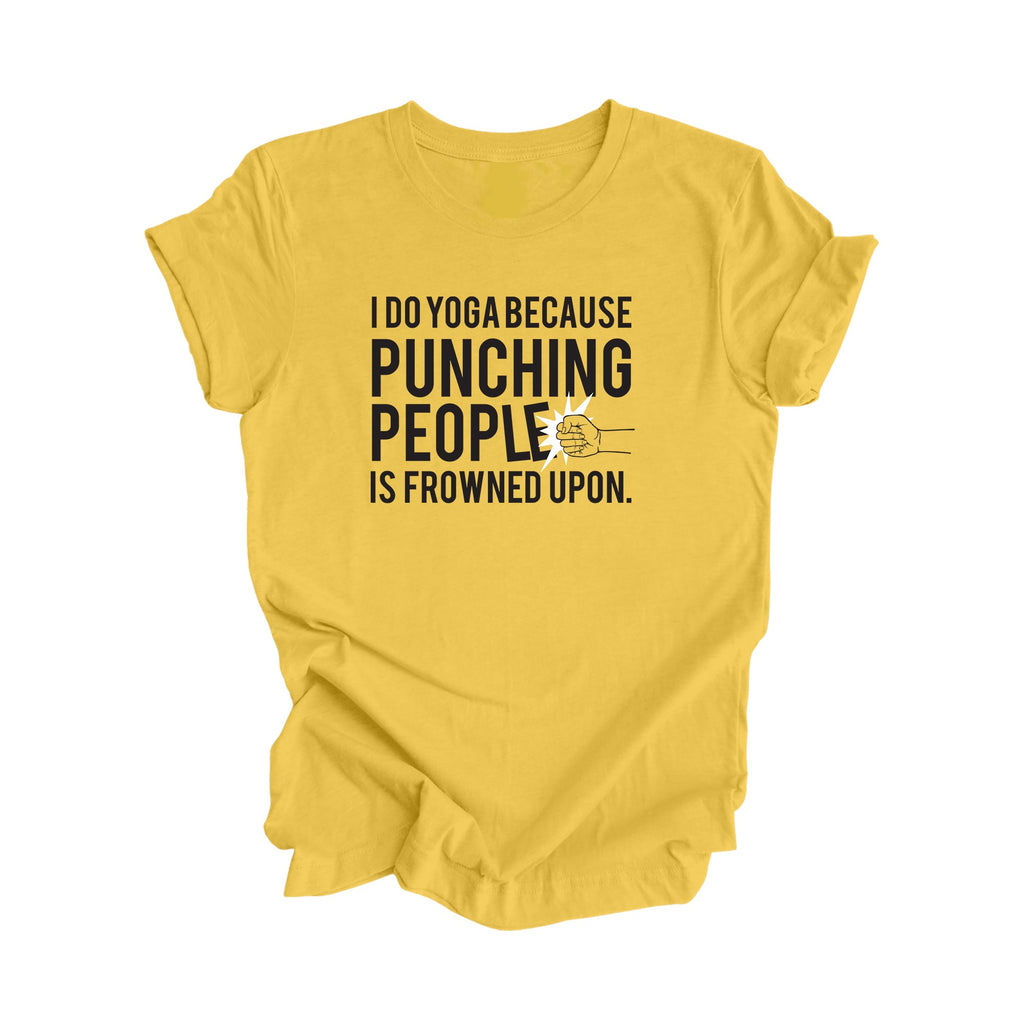 I Do Yoga Because Punching People Is Frowned Upon - Yoga Gift, Meditation Shirt, Yoga T-shirt, Yoga Lover Gift, Yoga Teacher Shirt, Wellness Shirt, Self Care Shirt - Inspired X
