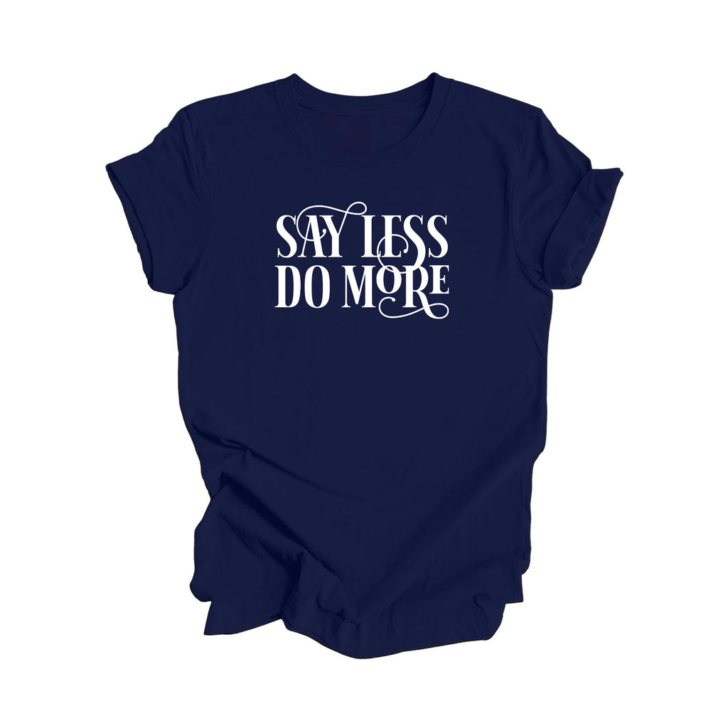 Say Less Do More - Positive Quote Shirt, Inspirational Shirt, Motivational Shirt, Strong Shirts, Brave T-shirt, Gift For Her, Gift For Him - Inspired X