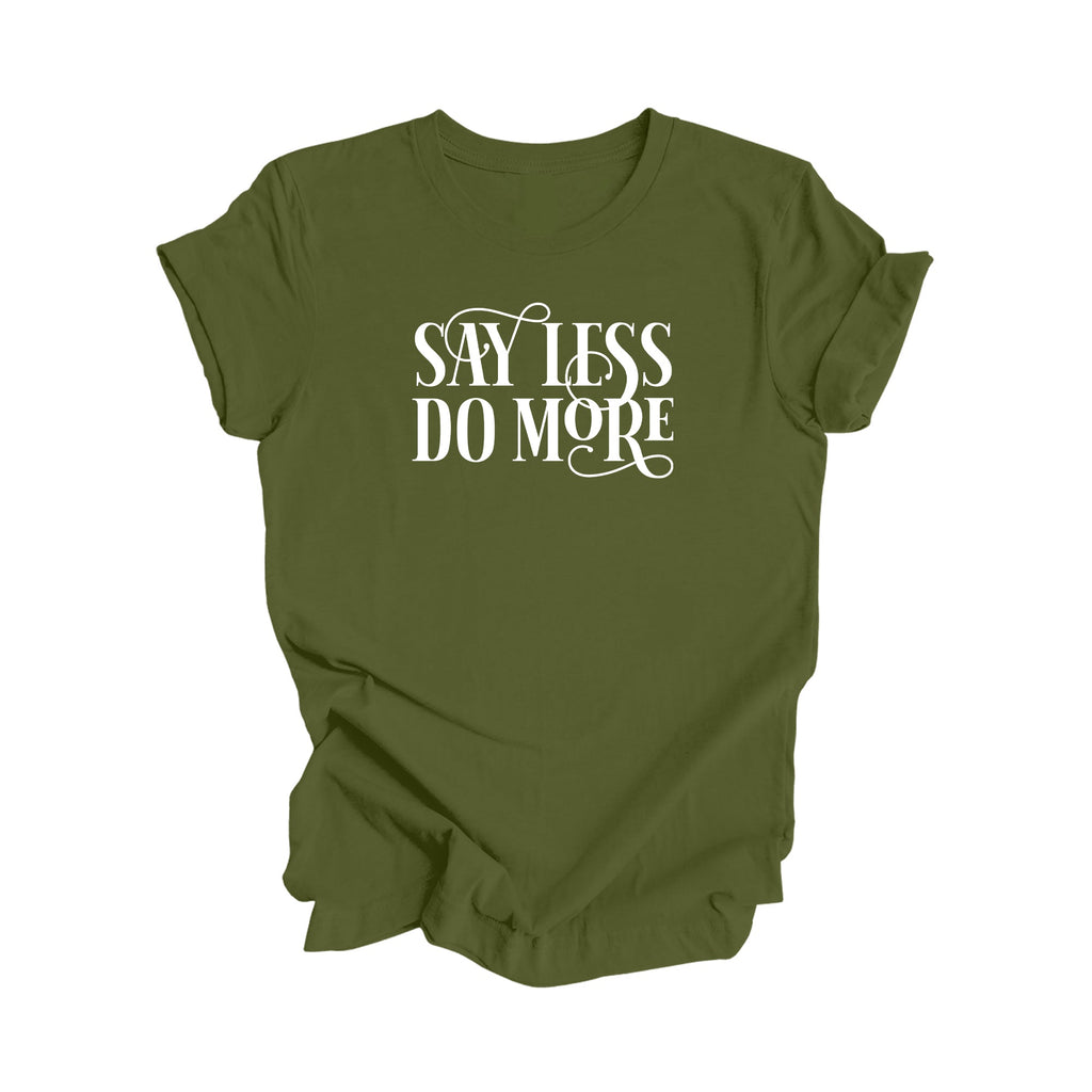 Say Less Do More - Positive Quote Shirt, Inspirational Shirt, Motivational Shirt, Strong Shirts, Brave T-shirt, Gift For Her, Gift For Him - Inspired X
