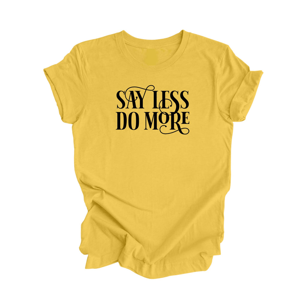 Say Less Do More - Positive Quote Shirt, Inspirational Shirt, Motivational Shirt, Strong Shirts, Brave T-shirt, Gift For Her, Gift For Him - Inspired X