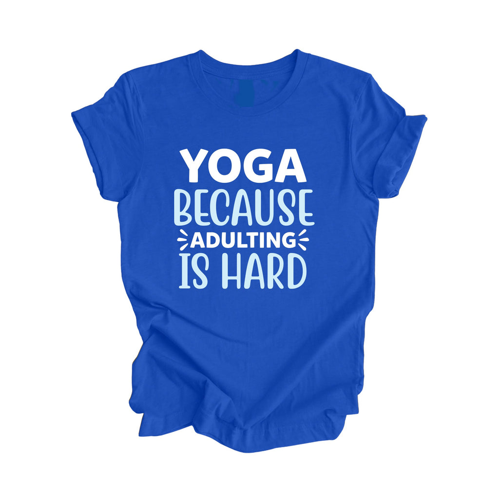Yoga Because Adulting Is Hard - Yoga Gift, Meditation Shirt, Yoga T-shirt, Yoga Lover Gift, Yoga Teacher Shirt, Wellness Shirt, Self Care Shirt - Inspired X