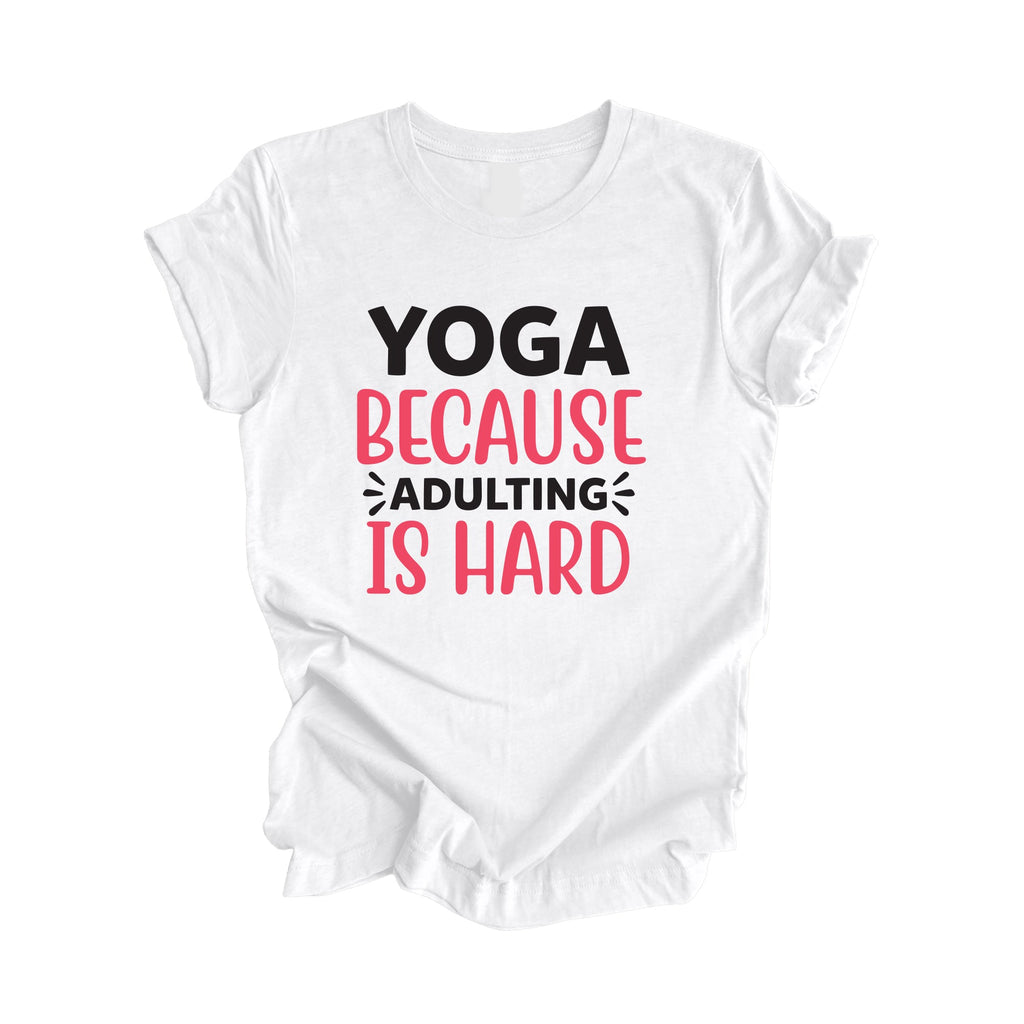 Yoga Because Adulting Is Hard - Yoga Gift, Meditation Shirt, Yoga T-shirt, Yoga Lover Gift, Yoga Teacher Shirt, Wellness Shirt, Self Care Shirt - Inspired X