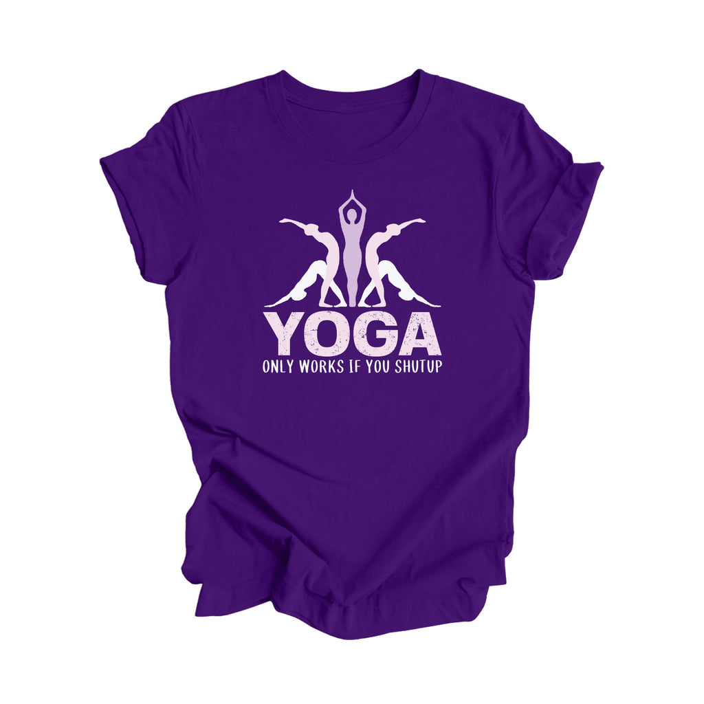 Yoga Only Works If You Shutup - Yoga Gift, Meditation Shirt, Yoga T-shirt, Yoga Lover Gift, Yoga Teacher Shirt, Wellness Shirt, Self Care Shirt - Inspired X