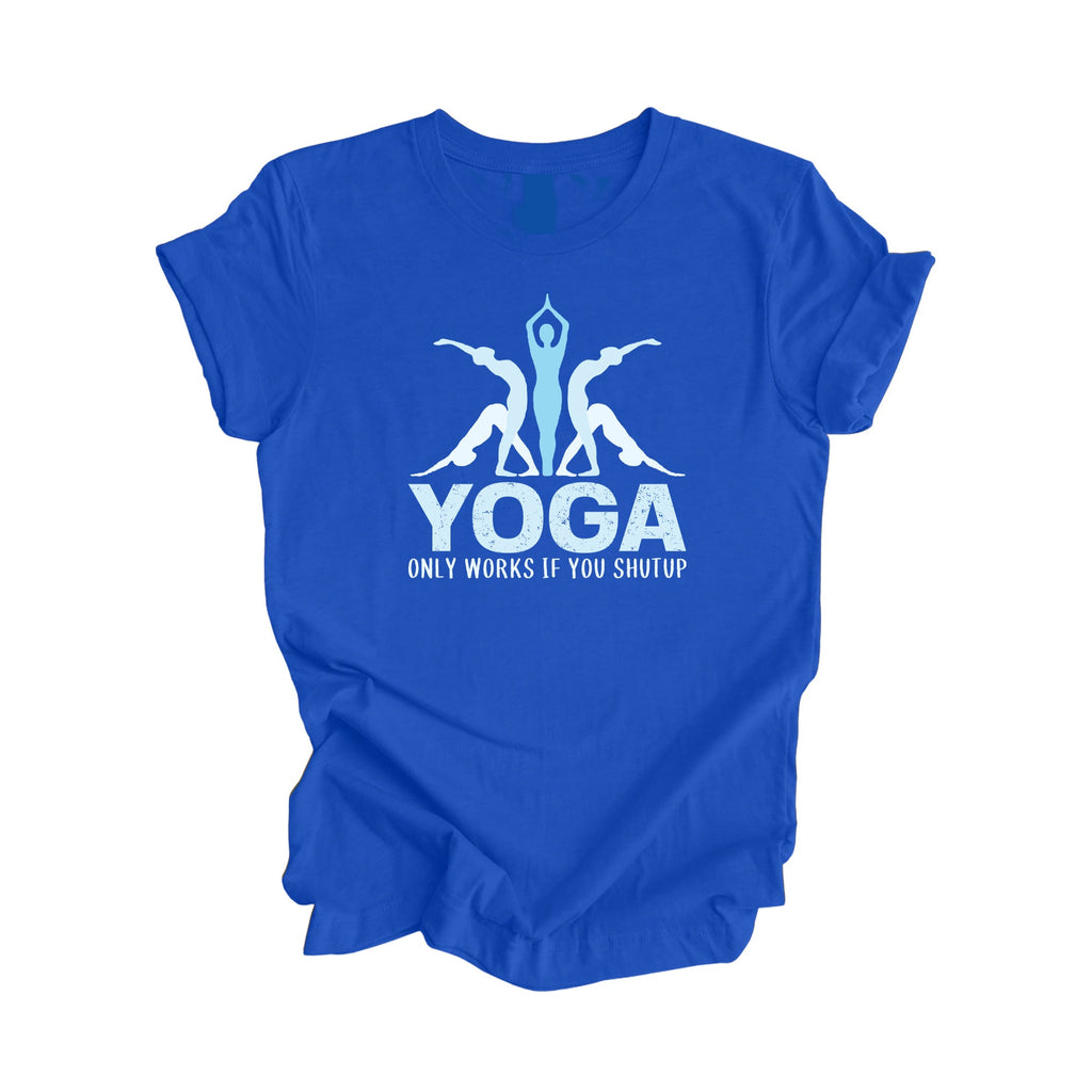 Yoga Only Works If You Shutup - Yoga Gift, Meditation Shirt, Yoga T-shirt, Yoga Lover Gift, Yoga Teacher Shirt, Wellness Shirt, Self Care Shirt - Inspired X