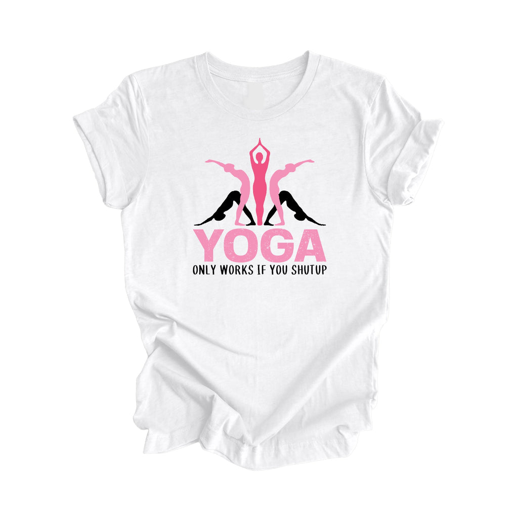 Yoga Only Works If You Shutup - Yoga Gift, Meditation Shirt, Yoga T-shirt, Yoga Lover Gift, Yoga Teacher Shirt, Wellness Shirt, Self Care Shirt - Inspired X