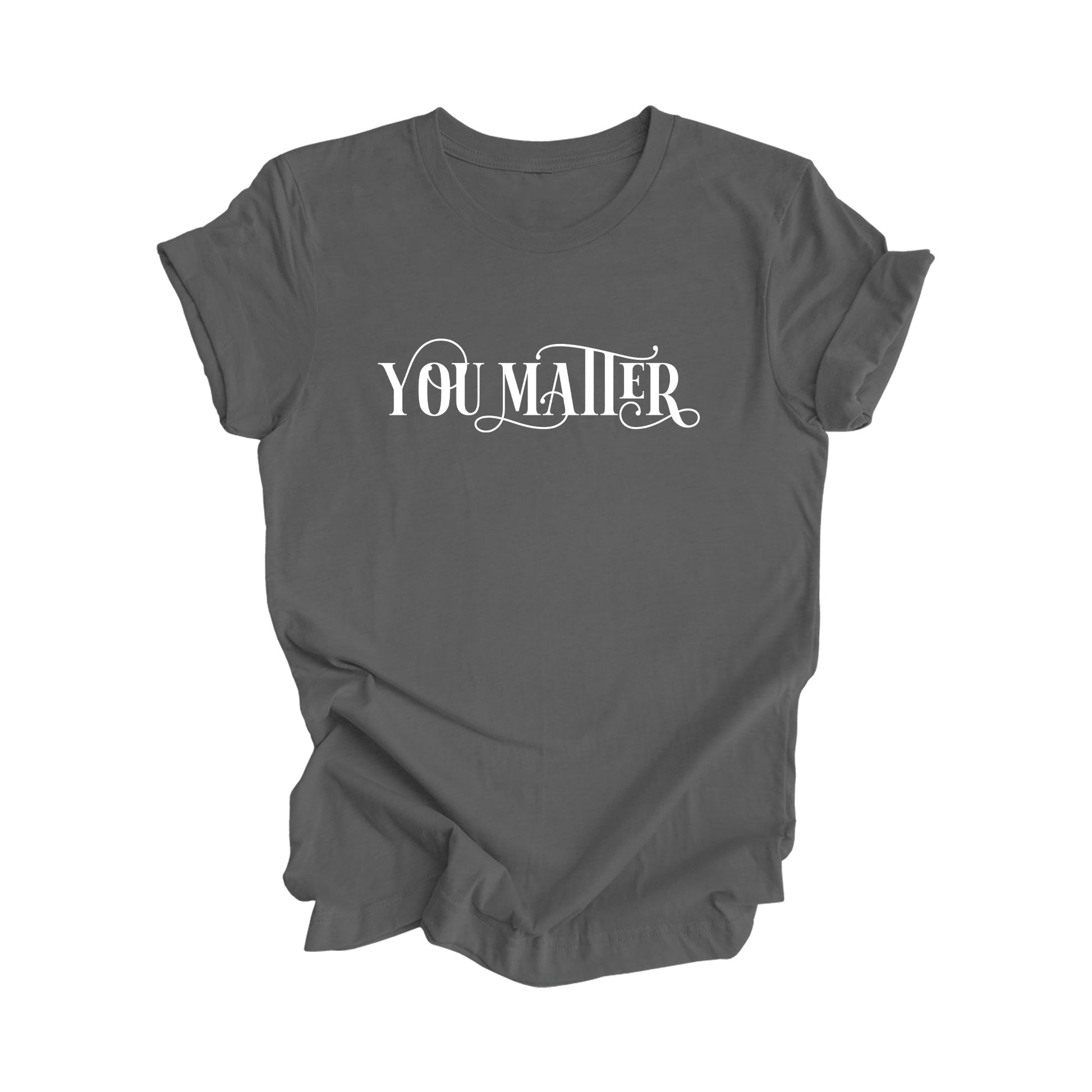 You Matter - Positive Quote Shirt, Teacher Shirt, Inspirational Shirt, Motivational Shirt, Empowerment Shirts, Mental Health Awareness T-shirt, Gift For Her, Gift For Him - Inspired X