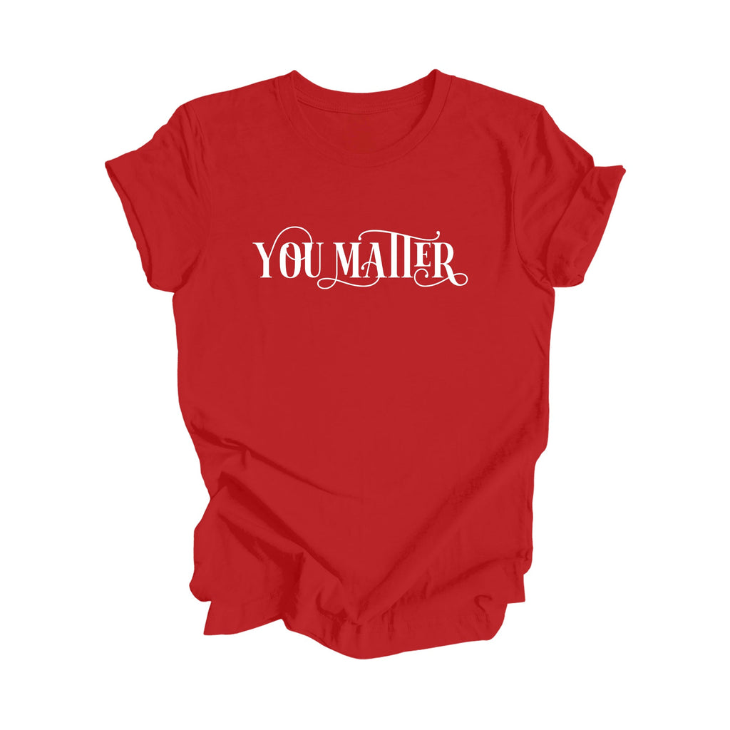 You Matter - Positive Quote Shirt, Teacher Shirt, Inspirational Shirt, Motivational Shirt, Empowerment Shirts, Mental Health Awareness T-shirt, Gift For Her, Gift For Him - Inspired X