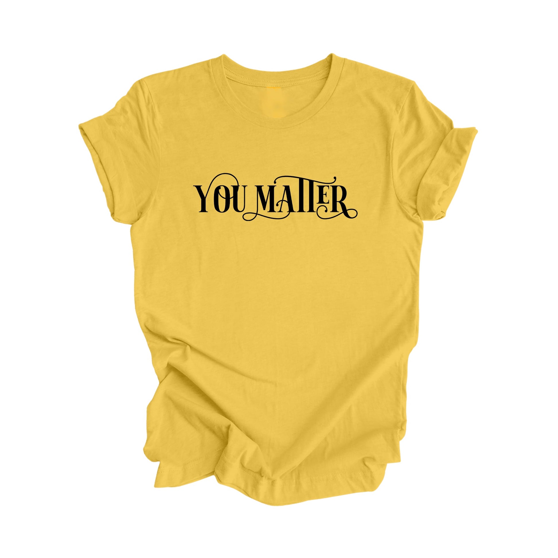 You Matter - Positive Quote Shirt, Teacher Shirt, Inspirational Shirt, Motivational Shirt, Empowerment Shirts, Mental Health Awareness T-shirt, Gift For Her, Gift For Him - Inspired X