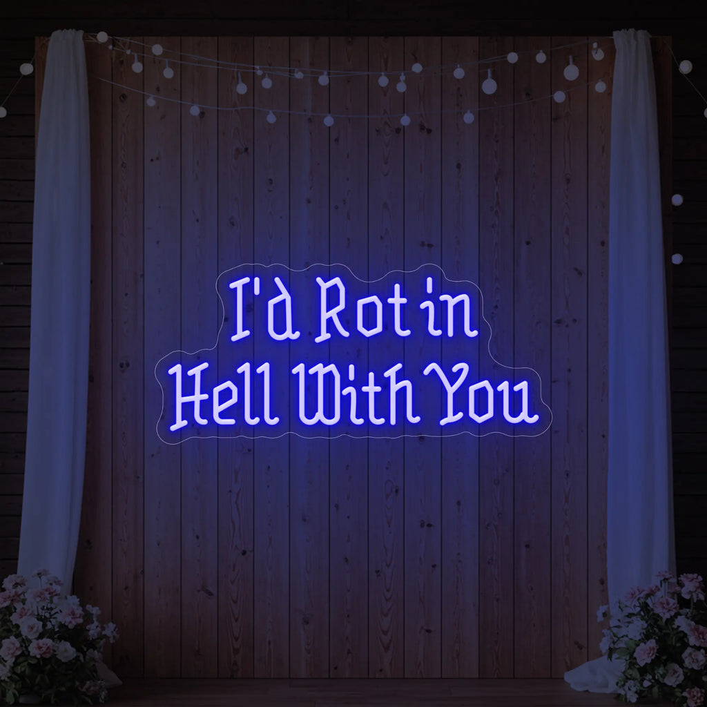 I’d Rot in Hell With You Neon Sign