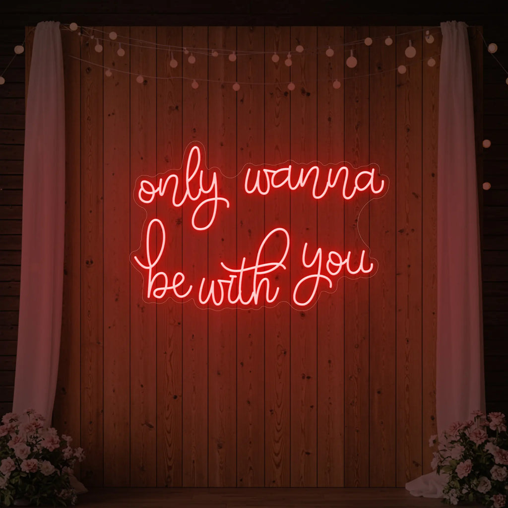 Only Wanna Be With You Neon Sign