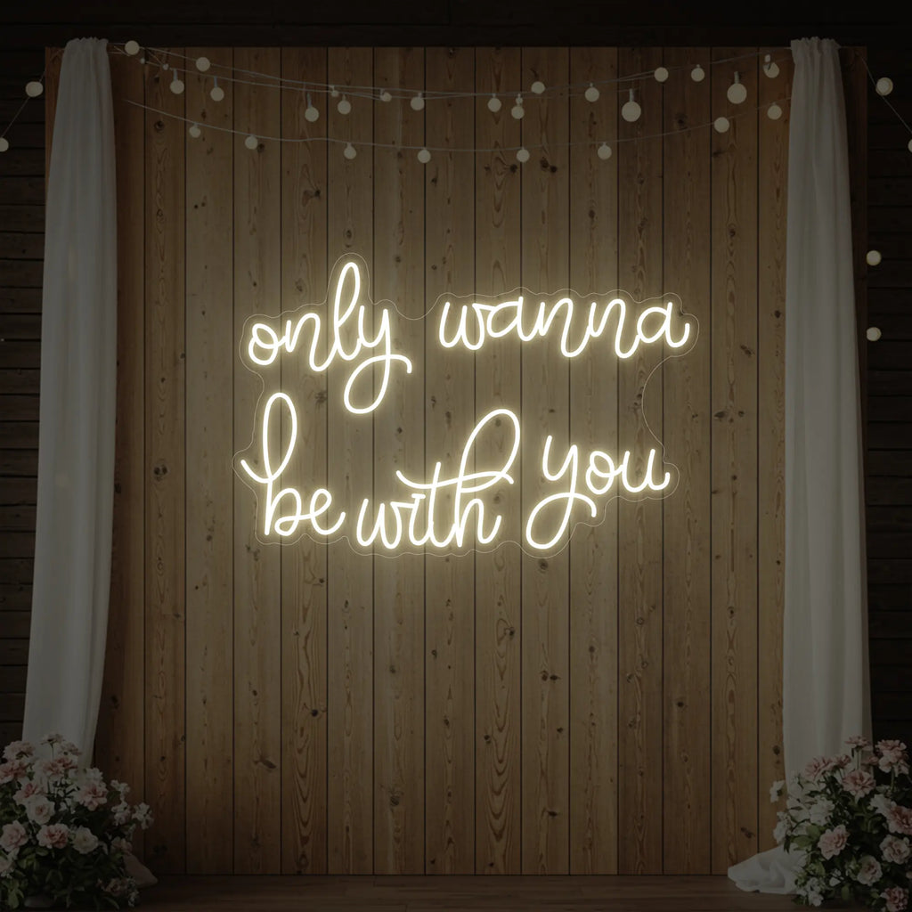 Only Wanna Be With You Neon Sign