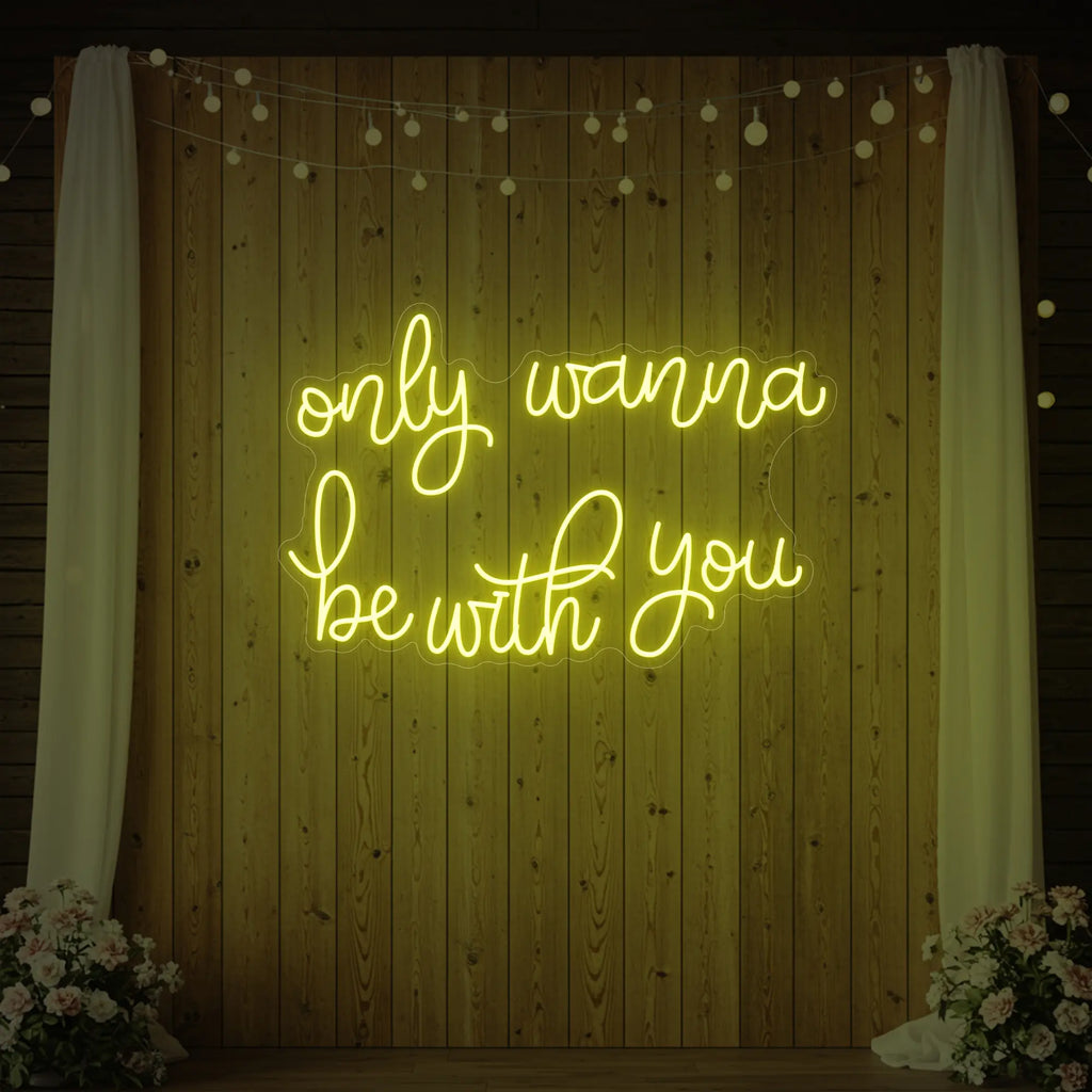 Only Wanna Be With You Neon Sign