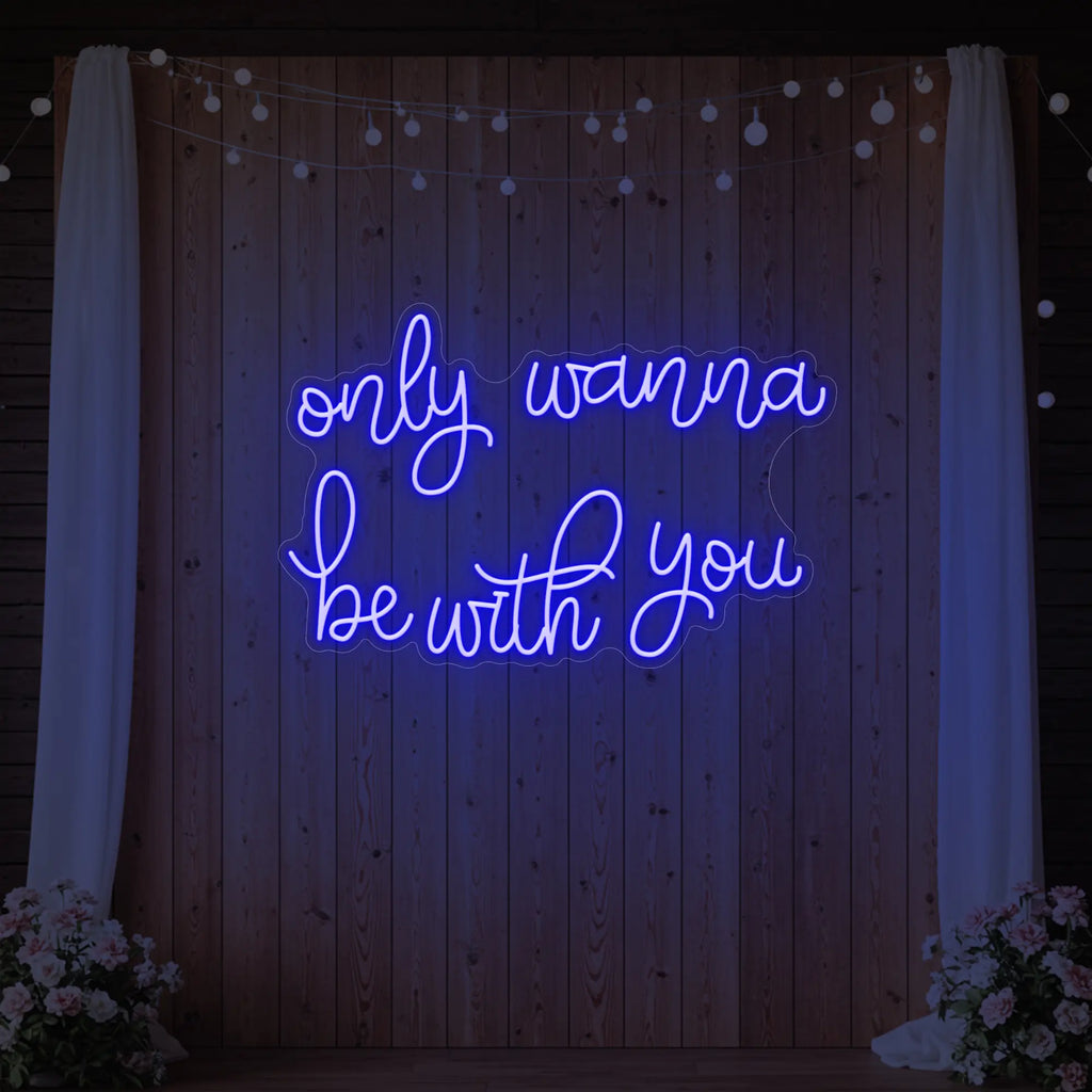 Only Wanna Be With You Neon Sign