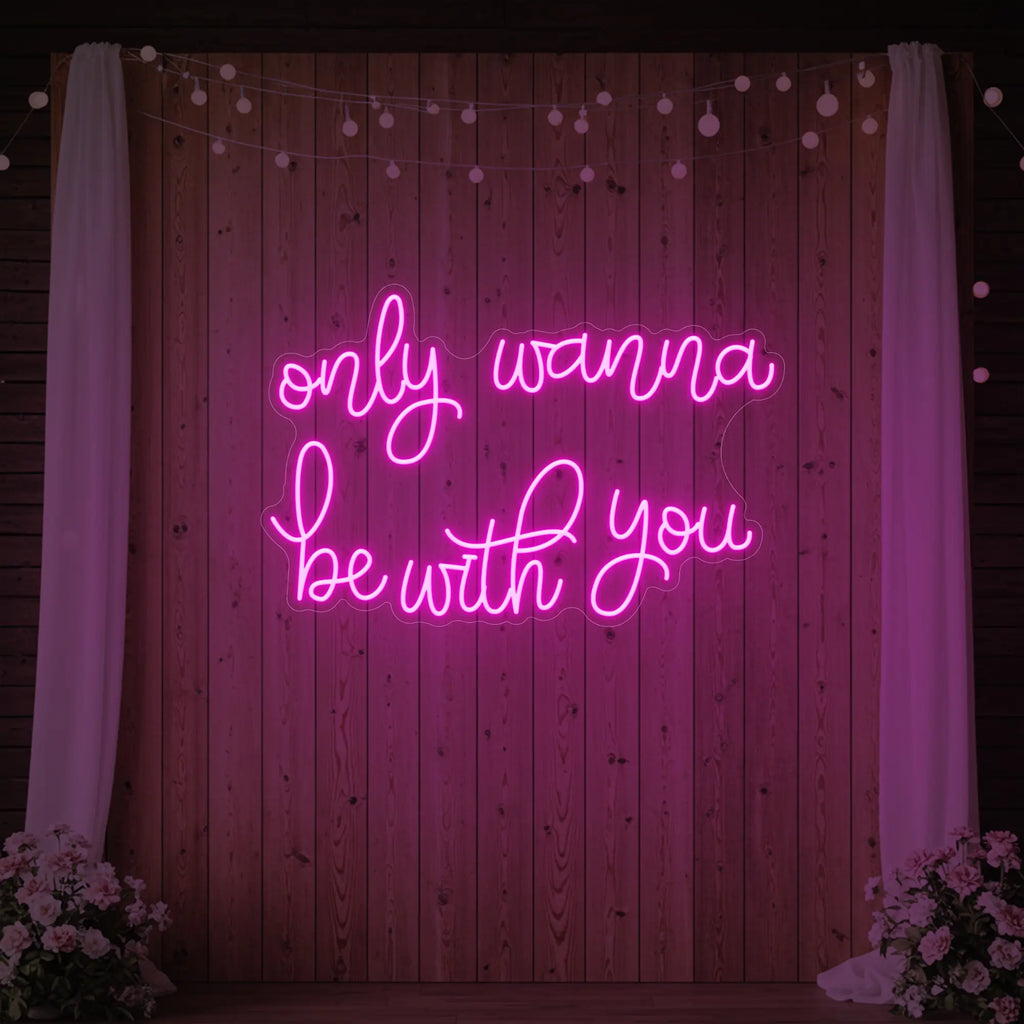 Only Wanna Be With You Neon Sign